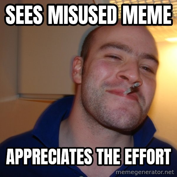 Good Guy Greg meme: sees misused meme / appreciates the effort