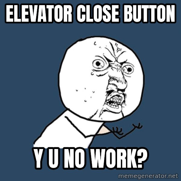 Y U No meme: ELEVATOR CLOSE BUTTON / y u no work?