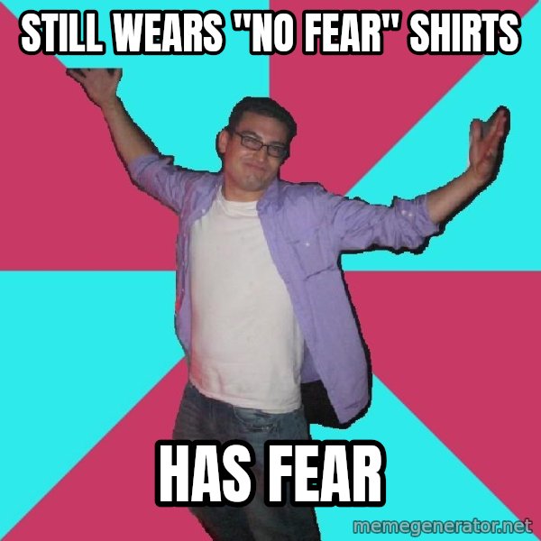 Douchebag Roommate meme: still wears "no fear" shirts / has fear