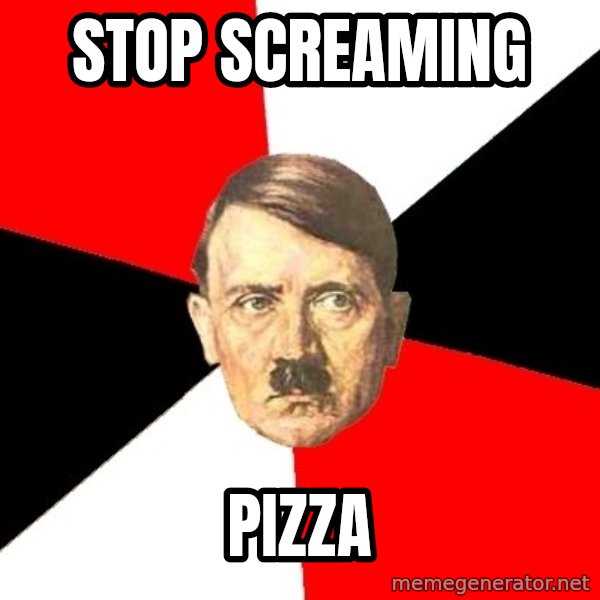 Advice Hitler meme: stop screaming / pizza