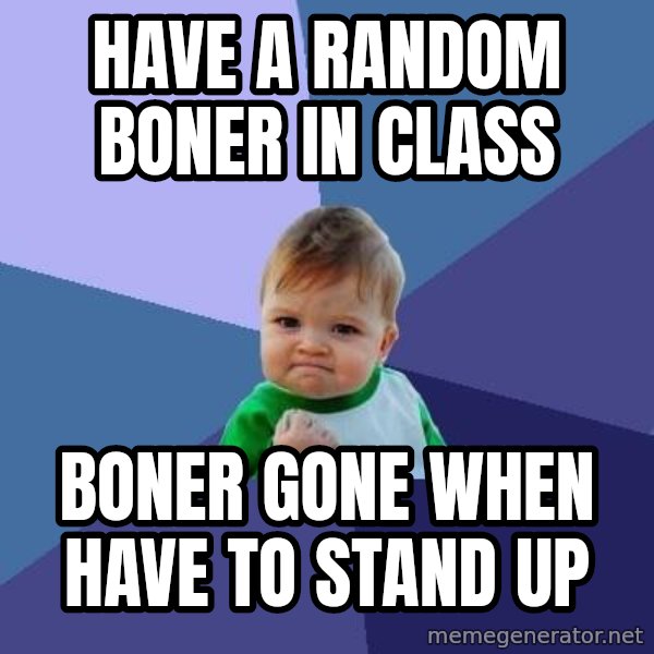 Success Kid meme: Have a random boner in class / boner gone when have to stand up