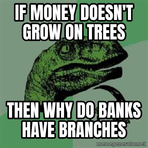 Philosoraptor meme: If money DOESN'T grow on trees / then why do banks have branches