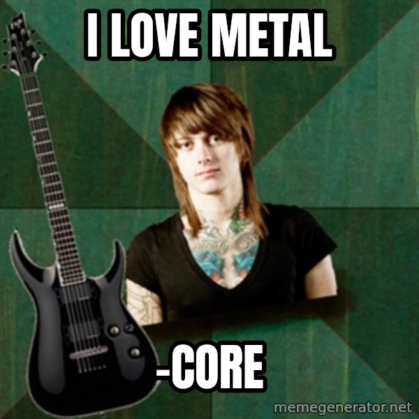 Progressive Guitarist meme: I love metal / -Core