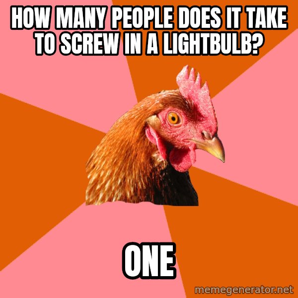 Anti Joke Chicken meme: how many people does it take to screw in a lightbulb? / one