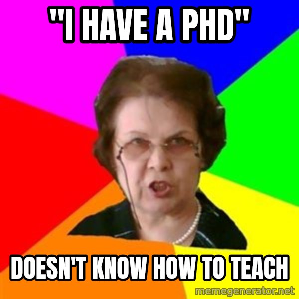 teacher meme: "I HAVE a phd" / doesn't know how to teach