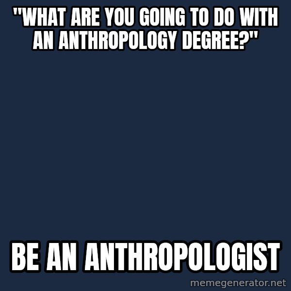 Anthropology Major Fox meme: "What are you going to do with an anthropology degree?" / be an anthropologist