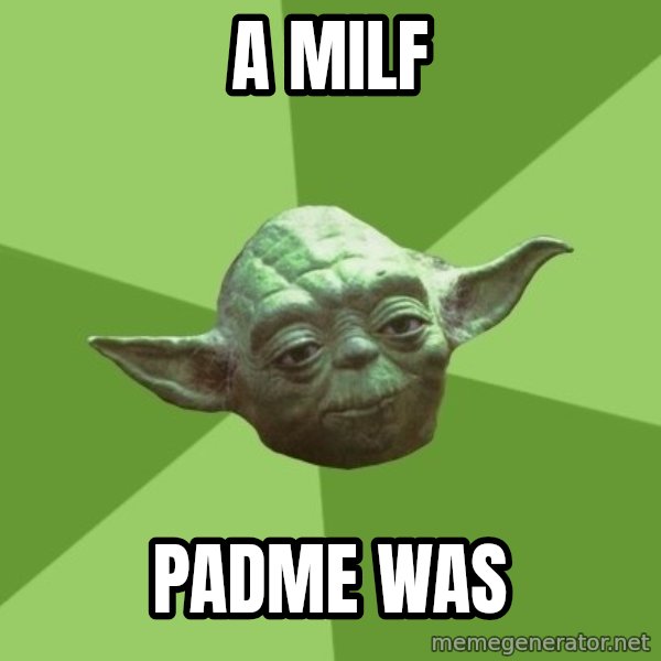 Advice Yoda Gives meme: a milf / padme was