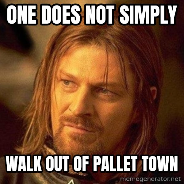 Boromir meme: one does not simply / walk out of pallet town
