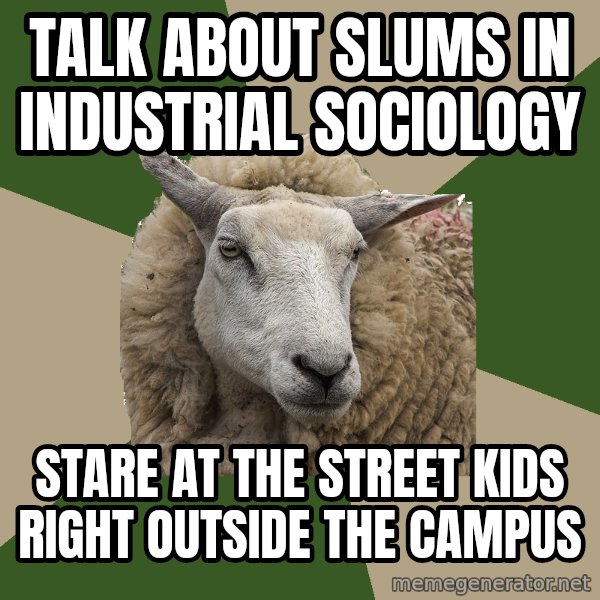 Sociology Student Sheep meme: Talk about slums in Industrial Sociology / Stare at the street kids right outside the campus