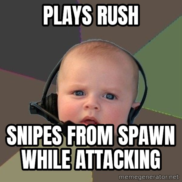 FPS N00b meme: plays rush / snipes from spawn while attacking