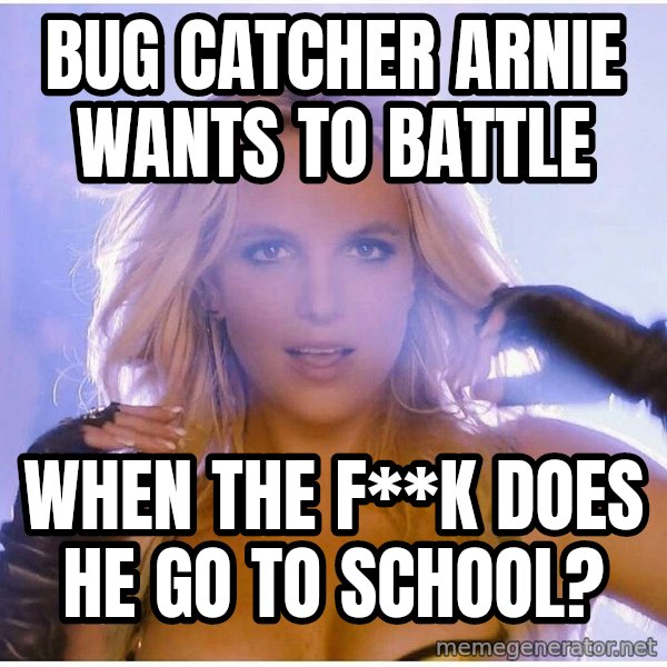Professor Oak meme: bUG CATCHER ARNIE WANTS TO BATTLE / WHEN THE F**K DOES HE GO TO SCHOOL?