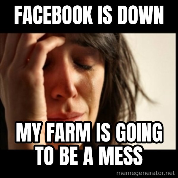 First World Problems meme: facebook is down / my farm is going to be a mess