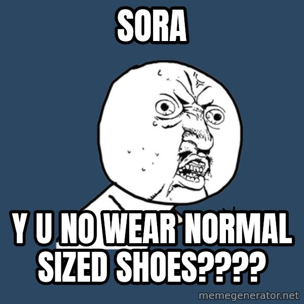 Y U No meme: Sora / y u no wear normal sized shoes????