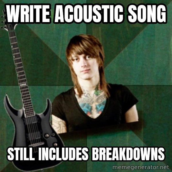 Progressive Guitarist meme: write acoustic song / Still includes breakdowns