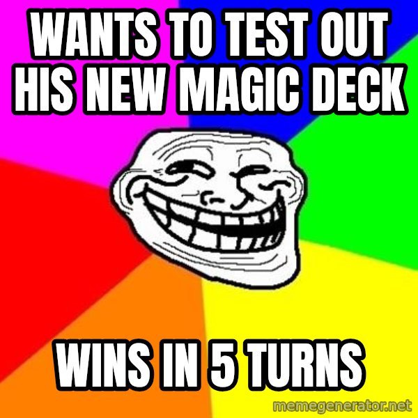 Trollface meme: wants to test out his new magic deck / wins in 5 turns