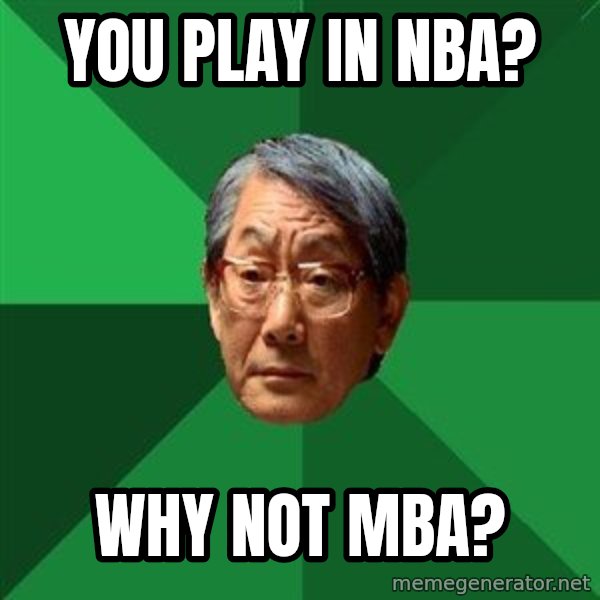High Expectations Asian Father meme: YOU PLAY IN NBA? / WHY NOT MBA?