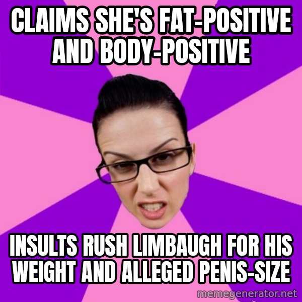 Privilege Denying Feminist meme: claims she's fat-positive and body-positive / insults rush limbaugh for his weight and alleged penis-size