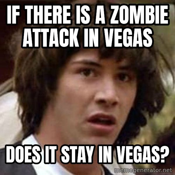 Conspiracy Keanu meme: If there is a zombie attack in vegas / does it stay in vegas?
