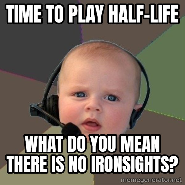 FPS N00b meme: Time to play Half-Life / What do you mean there is no ironsights?