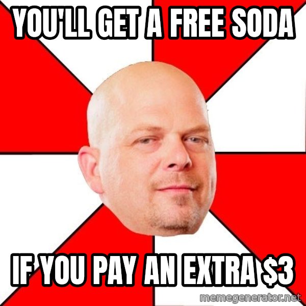 Pawn Stars meme: you'll get a free soda / if you pay an extra $3