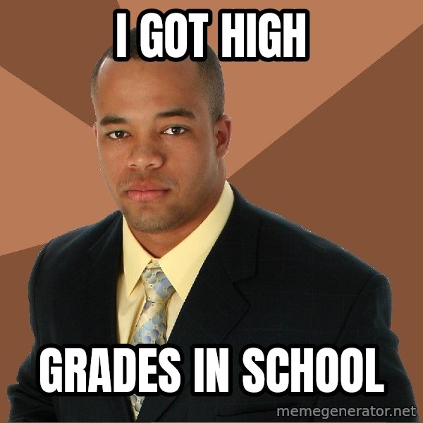 Successful Black Man meme: I GOT HIGH / GRADES IN SCHOOL