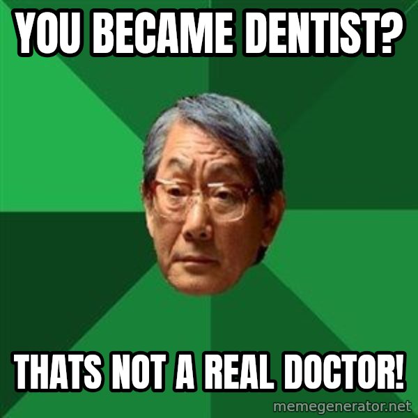 High Expectations Asian Father meme: You became dentist? / thats not a real doctor!
