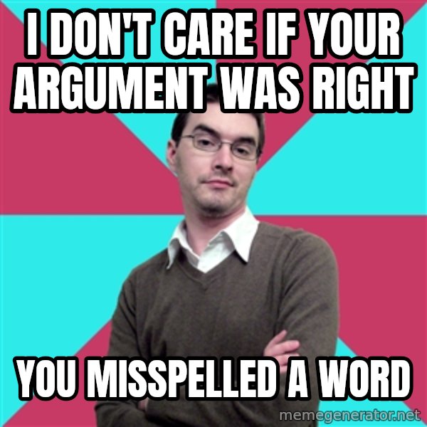 Privilege Denying Dude meme: i don't care if your argument was right / you misspelled a word