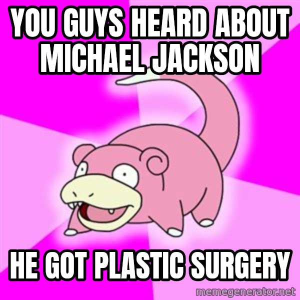 Slowpoke meme: you guys heard about michael jackson / he got plastic surgery