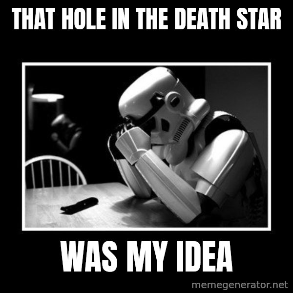 Sad Trooper meme: That hole in the death star / was my idea