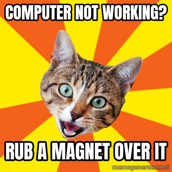 Bad Advice Cat meme: computer not working? / rub a magnet over it