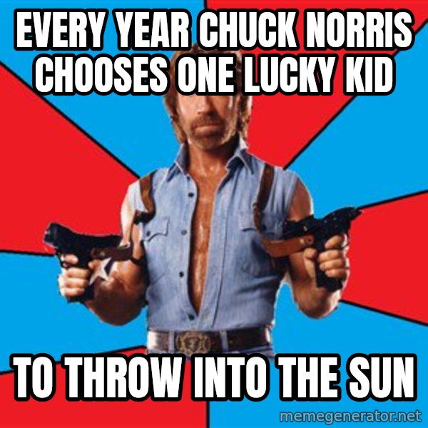 Chuck Norris  meme: Every year chuck norris chooses one lucky kid / to throw into the sun