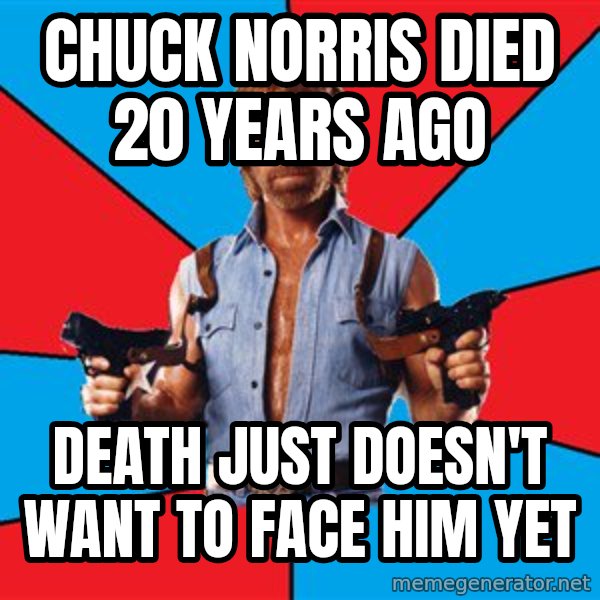 Chuck Norris  meme: chuck norris died 20 years ago / death just DOESN'T want to face him yet