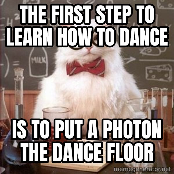 Chemistry Cat meme: the first step to learn how to dance / is to put a photon the dance floor