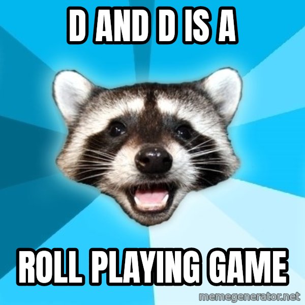 Lame Pun Coon meme: D and D is A / Roll playing game
