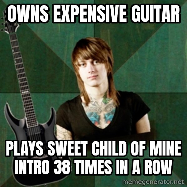 Progressive Guitarist meme: owns expensive guitar / plays sweet child of mine intro 38 times in a row