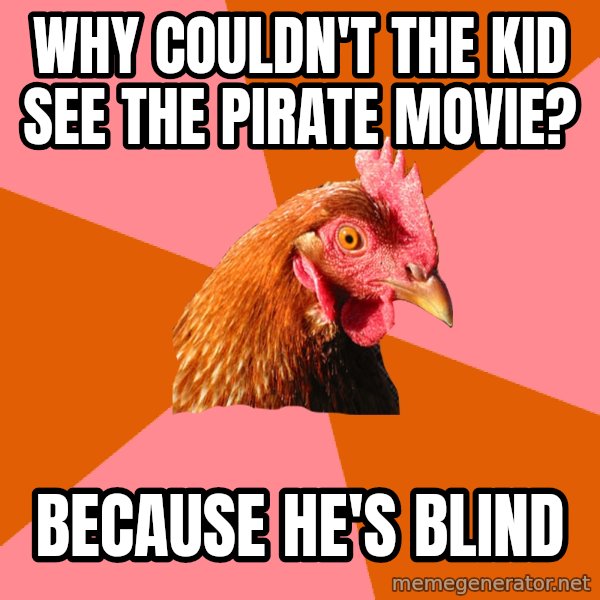 Anti Joke Chicken meme: Why couldn't the kid see the pirate movie? / Because he's blind