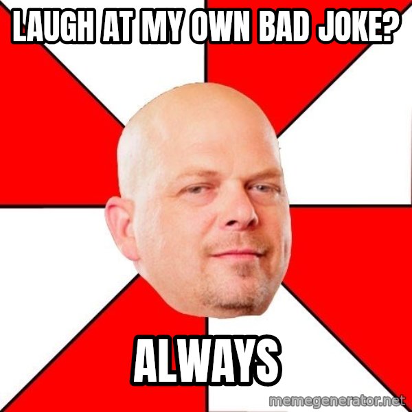 Pawn Stars meme: laugh at my own bad joke? / always