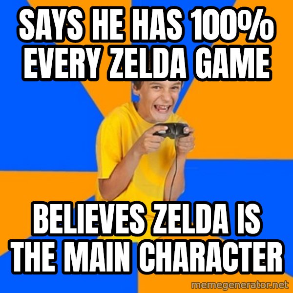 Annoying Gamer Kid meme: says he has 100% every zelda game / believes zelda is the main character