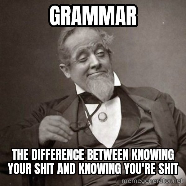1889 [10] guy meme: Grammar / the difference between knowing your shit and knowing you're shit