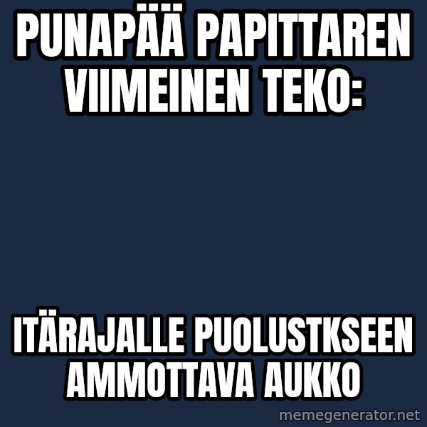 Katainen Perkele meme: punapää   papittaren  viimeinen  teko: / itärajalle    puolustkseen     ammottava  aukko