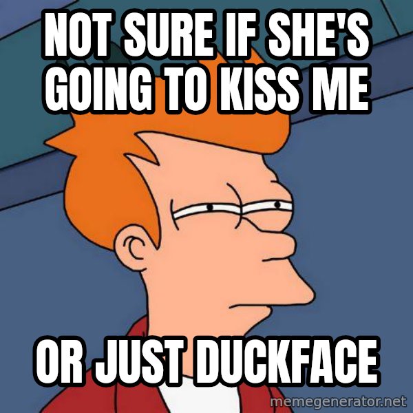 Futurama Fry meme: not sure if she's going to kiss me / or just duckface