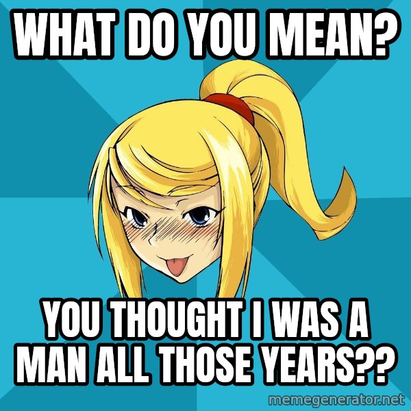 Horney Samus meme: What do you mean? / You thought i was a man all those years??