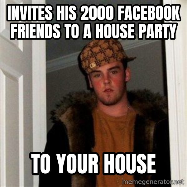 Scumbag Steve meme: Invites his 2000 facebook friends to a house party / to your house