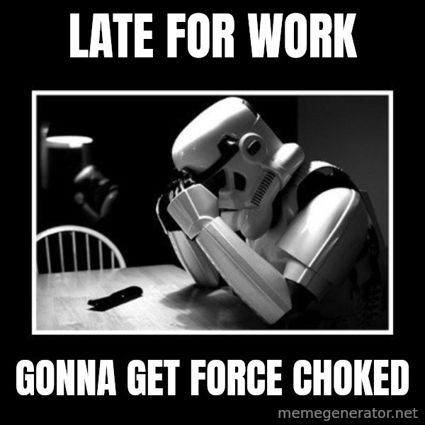 Sad Trooper meme: late for work / gonna get force choked