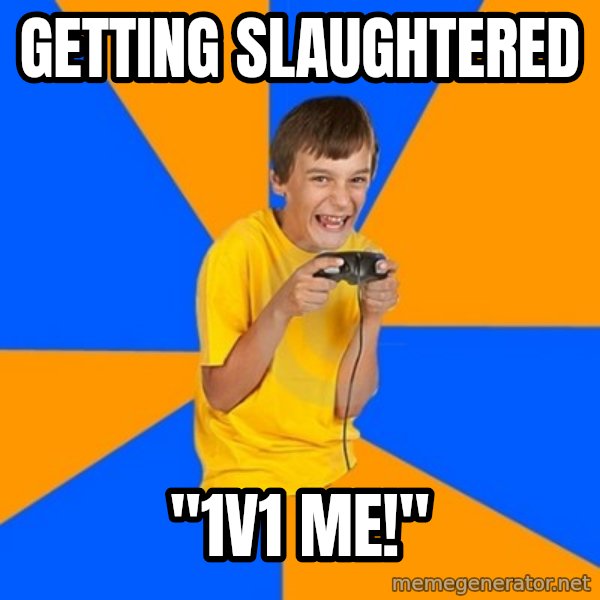 Annoying Gamer Kid meme: Getting Slaughtered / "1v1 me!"