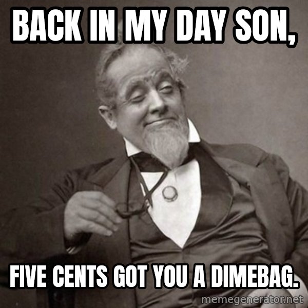 1889 [10] guy meme: BACK IN MY DAY SON, / five cents got you a dimebag.