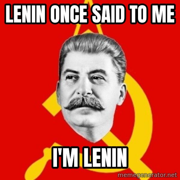Stalin Says meme: Lenin once said to me / i'm lenin