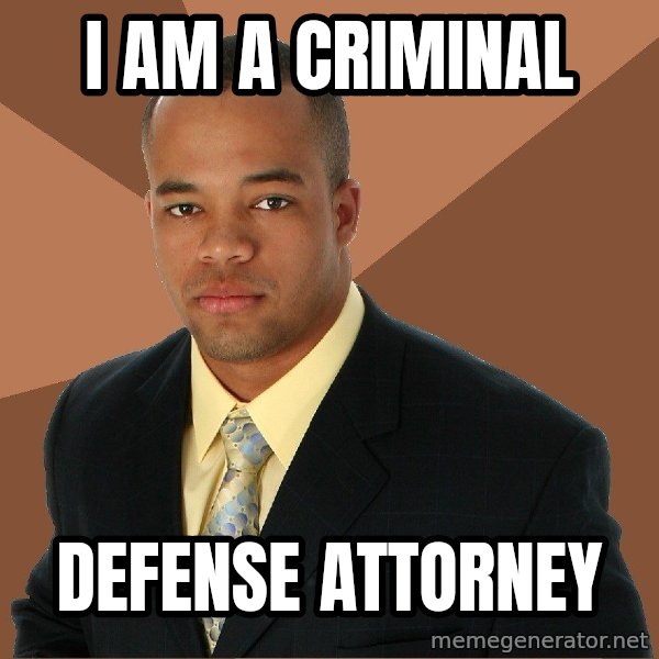 Successful Black Man meme: I am a criminal / defense attorney