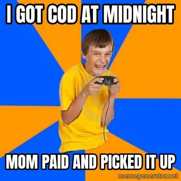 Annoying Gamer Kid meme: I got COD at midnight / Mom paid and picked it up
