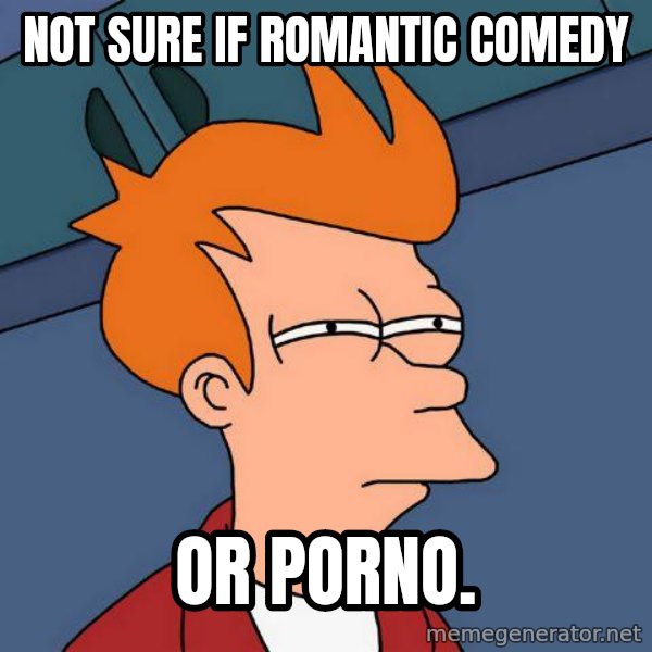 Futurama Fry meme: Not sure if romantic comedy / or porno.